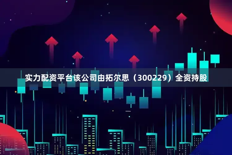 实力配资平台该公司由拓尔思（300229）全资持股