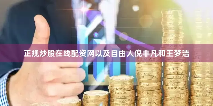 正规炒股在线配资网以及自由人倪非凡和王梦洁