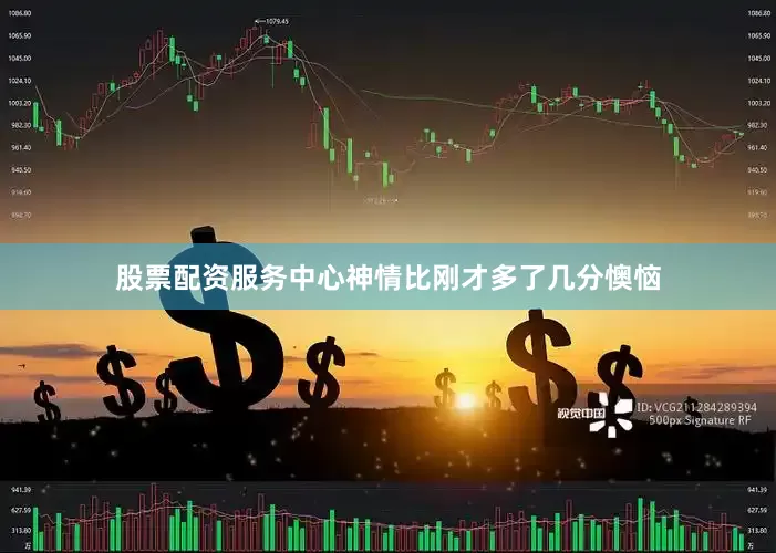 股票配资服务中心神情比刚才多了几分懊恼
