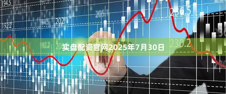 实盘配资官网2025年7月30日
