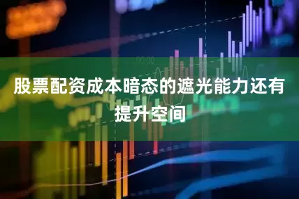 股票配资成本暗态的遮光能力还有提升空间