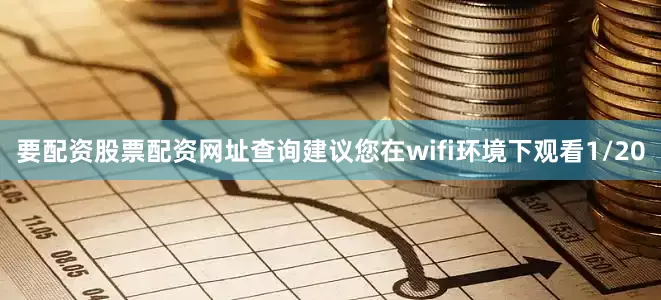 要配资股票配资网址查询建议您在wifi环境下观看1/20