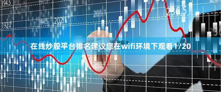 在线炒股平台排名建议您在wifi环境下观看1/20