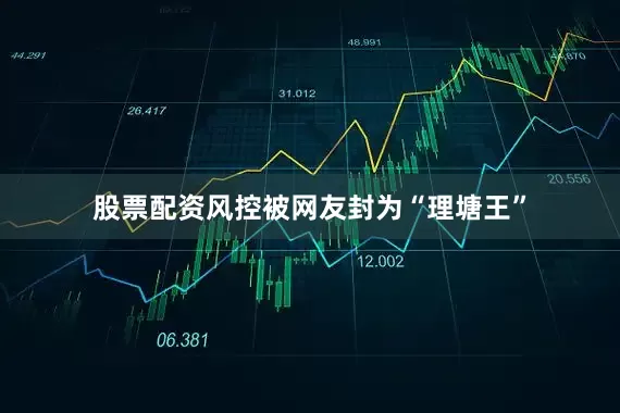 股票配资风控被网友封为“理塘王”