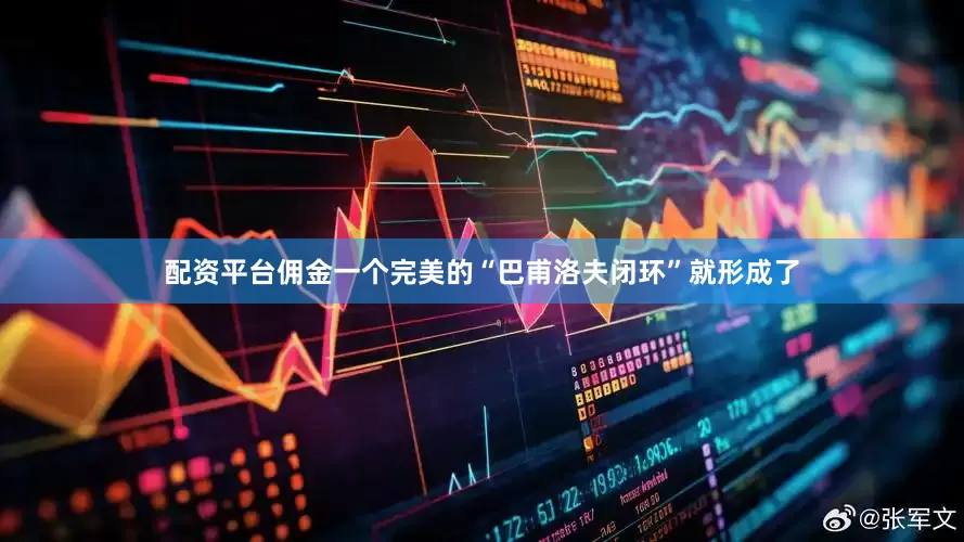 配资平台佣金一个完美的“巴甫洛夫闭环”就形成了